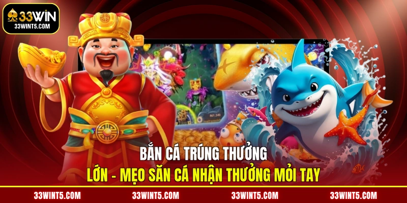 Bắn cá trúng thưởng lớn